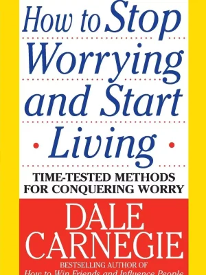 How To Stop Worrying And Start Living